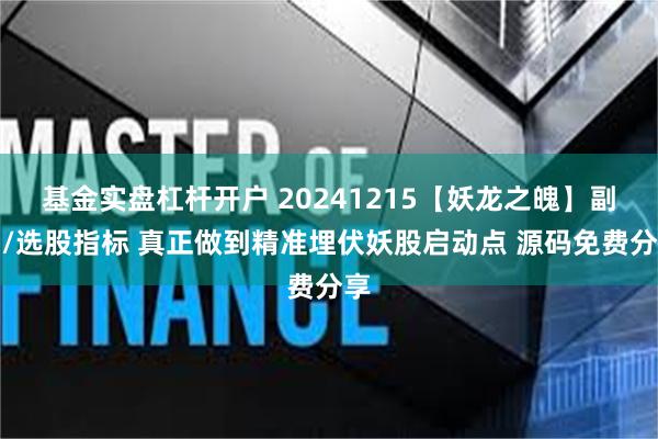 基金实盘杠杆开户 20241215【妖龙之魄】副图/选股指标 真正做到精准埋伏妖股启动点 源码免费分享
