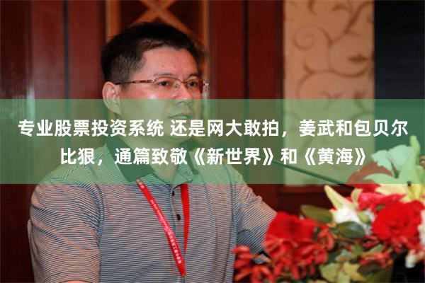 专业股票投资系统 还是网大敢拍，姜武和包贝尔比狠，通篇致敬《新世界》和《黄海》