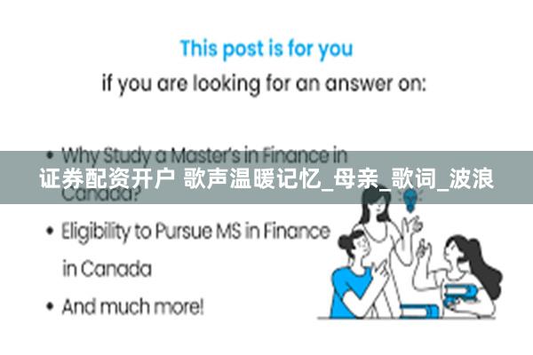 证券配资开户 歌声温暖记忆_母亲_歌词_波浪