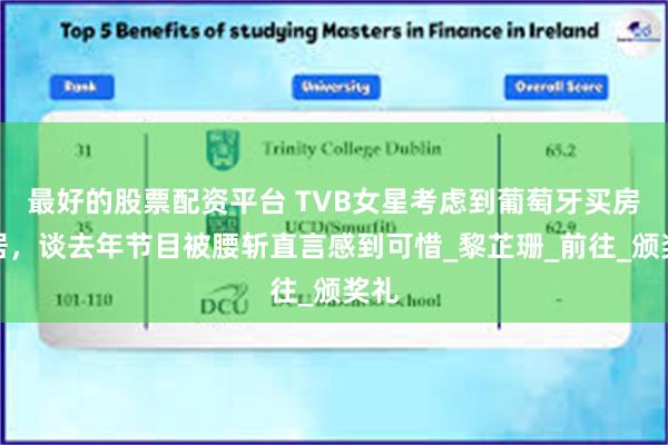 最好的股票配资平台 TVB女星考虑到葡萄牙买房定居，谈去年节目被腰斩直言感到可惜_黎芷珊_前往_颁奖礼